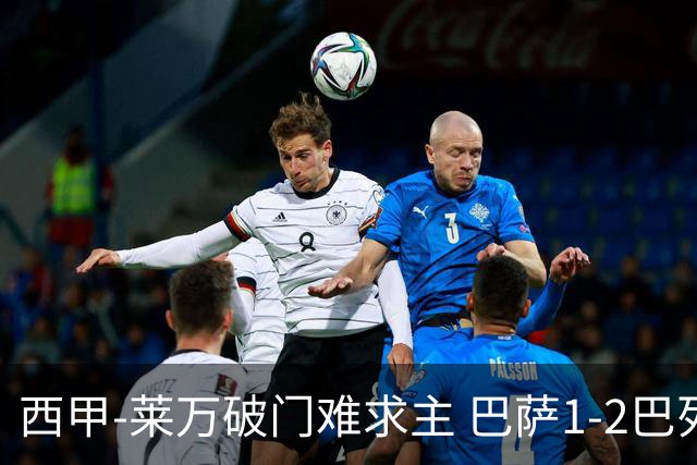 西甲-莱万破门难求主 巴萨1-2巴列卡诺11分领跑
